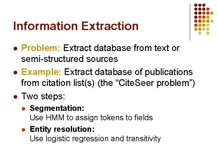 Information Extraction l l l Problem: Extract database from text or semi-structured sources Example: