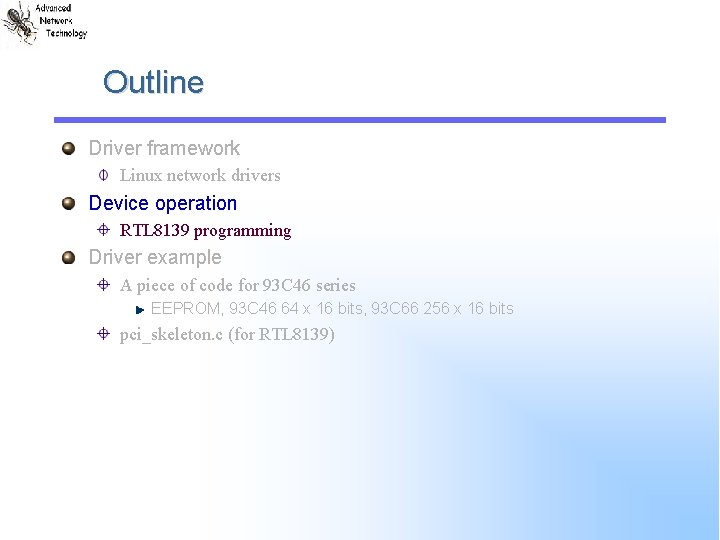 Outline Driver framework Linux network drivers Device operation RTL 8139 programming Driver example A Outline Driver framework Linux network drivers Device operation RTL 8139 programming Driver example A