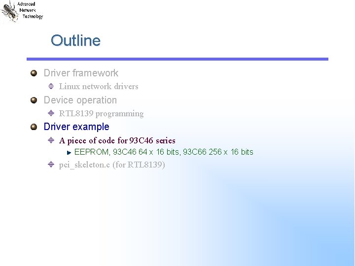Outline Driver framework Linux network drivers Device operation RTL 8139 programming Driver example A Outline Driver framework Linux network drivers Device operation RTL 8139 programming Driver example A