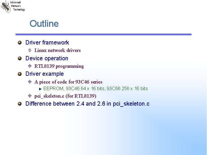 Outline Driver framework Linux network drivers Device operation RTL 8139 programming Driver example A Outline Driver framework Linux network drivers Device operation RTL 8139 programming Driver example A
