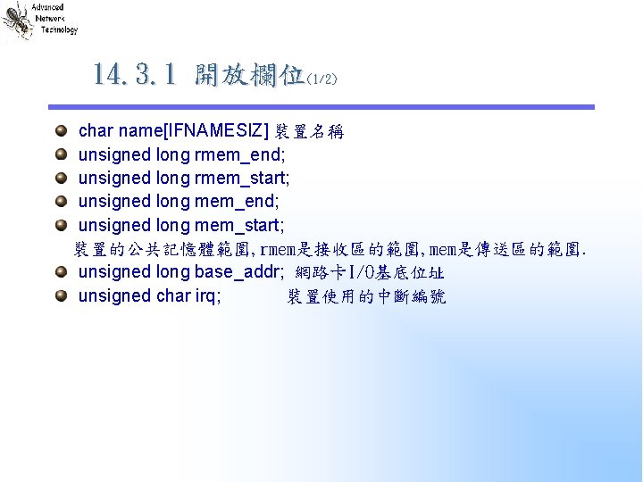 14. 3. 1 開放欄位(1/2) char name[IFNAMESIZ] 裝置名稱 unsigned long rmem_end; unsigned long rmem_start; unsigned