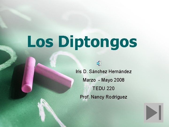 Los Diptongos Iris D. Sánchez Hernández Marzo - Mayo 2008 TEDU 220 Prof. Nancy