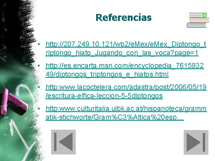 Referencias • http: //207. 249. 10. 121/wb 2/e. Mex_Diptongo_t riptongo_hiato_Jugando_con_las_voca? page=1 • http: //es.