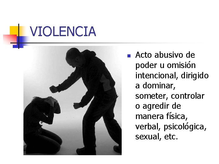 VIOLENCIA n Acto abusivo de poder u omisión intencional, dirigido a dominar, someter, controlar