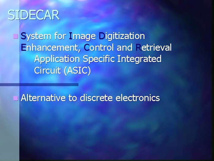 SIDECAR n System for Image Digitization Enhancement, Control and Retrieval Application Specific Integrated Circuit