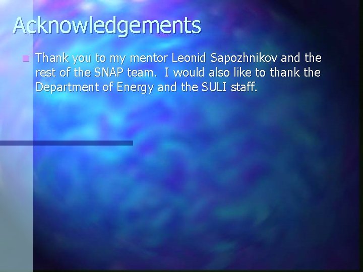 Acknowledgements n Thank you to my mentor Leonid Sapozhnikov and the rest of the