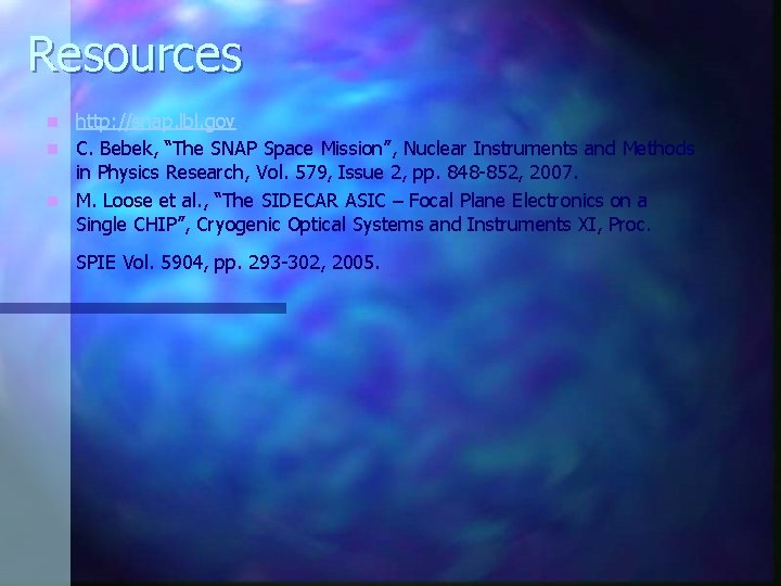 Resources http: //snap. lbl. gov n C. Bebek, “The SNAP Space Mission”, Nuclear Instruments