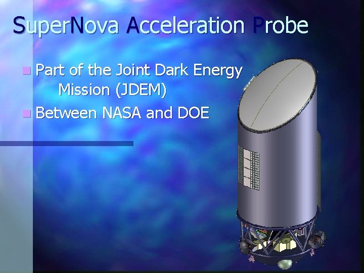 Super. Nova Acceleration Probe n Part of the Joint Dark Energy Mission (JDEM) n