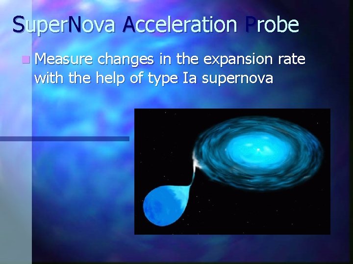 Super. Nova Acceleration Probe n Measure changes in the expansion rate with the help