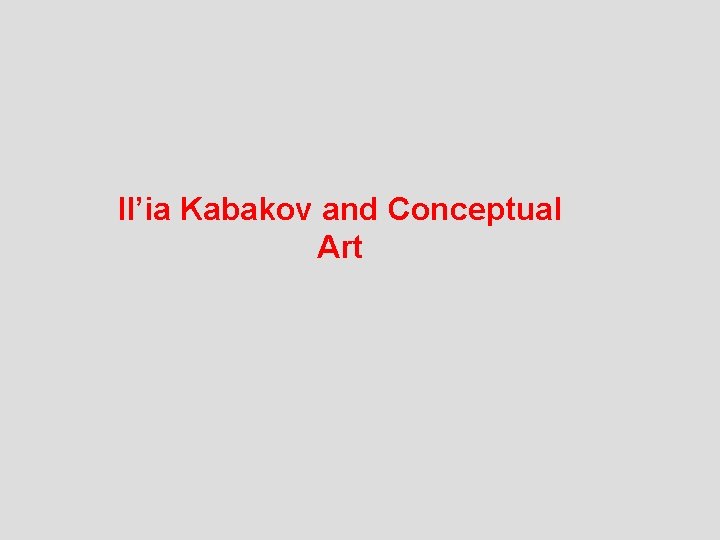 Il’ia Kabakov and Conceptual Art 