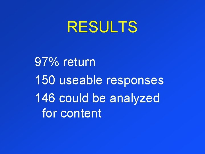 RESULTS 97% return 150 useable responses 146 could be analyzed for content 