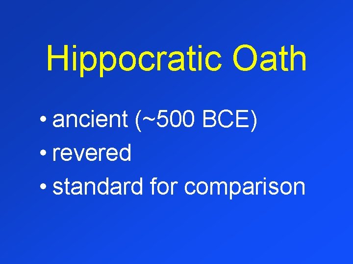 Hippocratic Oath • ancient (~500 BCE) • revered • standard for comparison 
