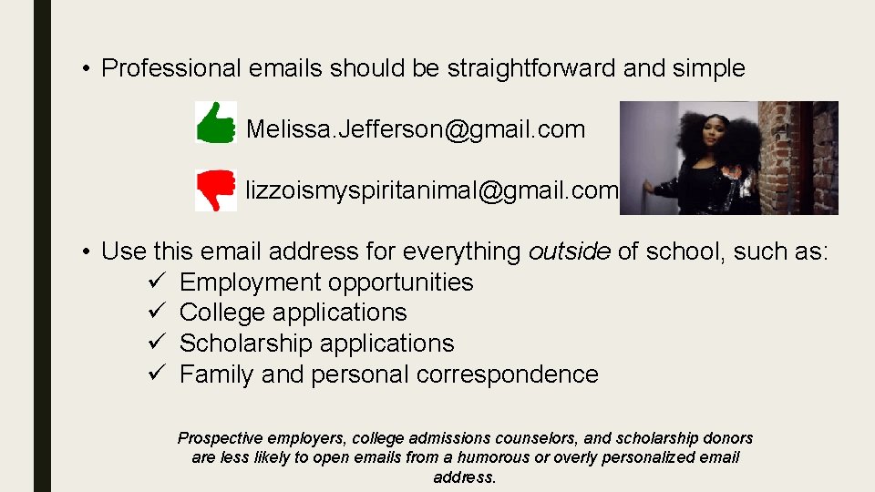  • Professional emails should be straightforward and simple Melissa. Jefferson@gmail. com lizzoismyspiritanimal@gmail. com