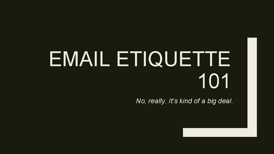 EMAIL ETIQUETTE 101 No, really. It’s kind of a big deal. 