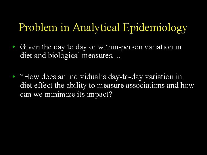 Problem in Analytical Epidemiology • Given the day to day or within-person variation in