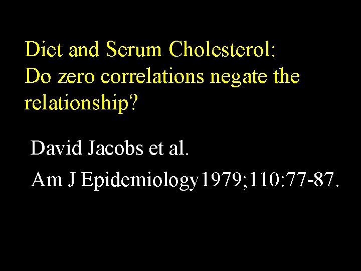 Diet and Serum Cholesterol: Do zero correlations negate the relationship? David Jacobs et al.