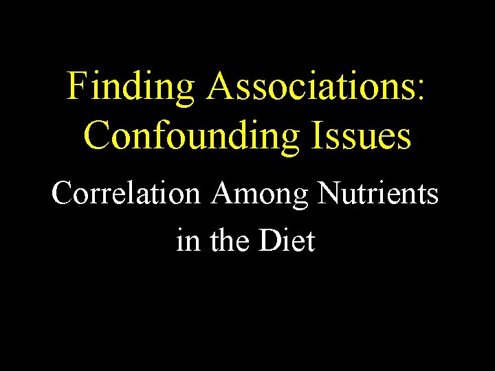 Finding Associations: Confounding Issues Correlation Among Nutrients in the Diet 
