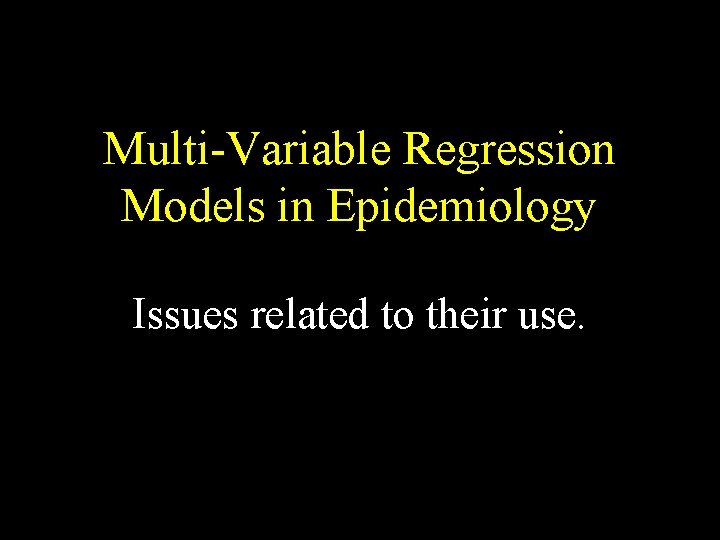 Multi-Variable Regression Models in Epidemiology Issues related to their use. 