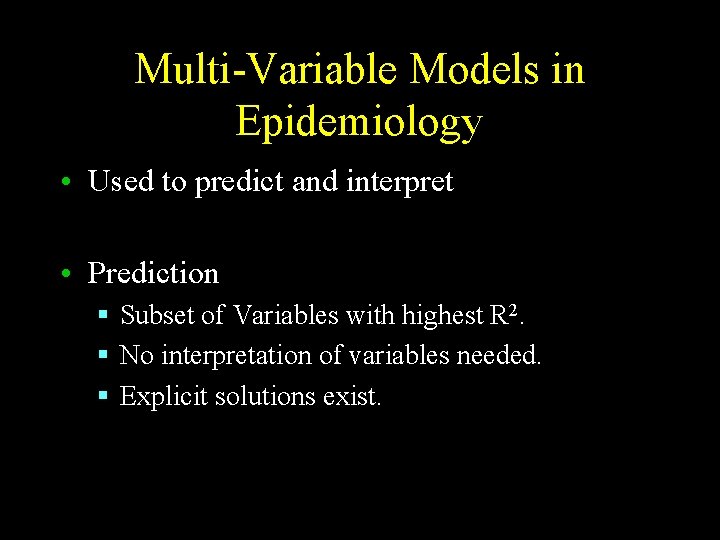 Multi-Variable Models in Epidemiology • Used to predict and interpret • Prediction § Subset