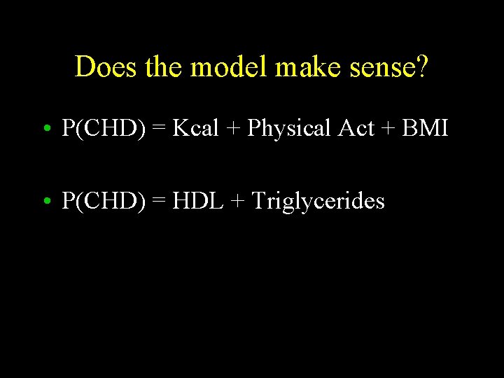 Does the model make sense? • P(CHD) = Kcal + Physical Act + BMI