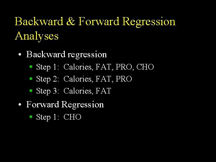 Backward & Forward Regression Analyses • Backward regression § Step 1: Calories, FAT, PRO,