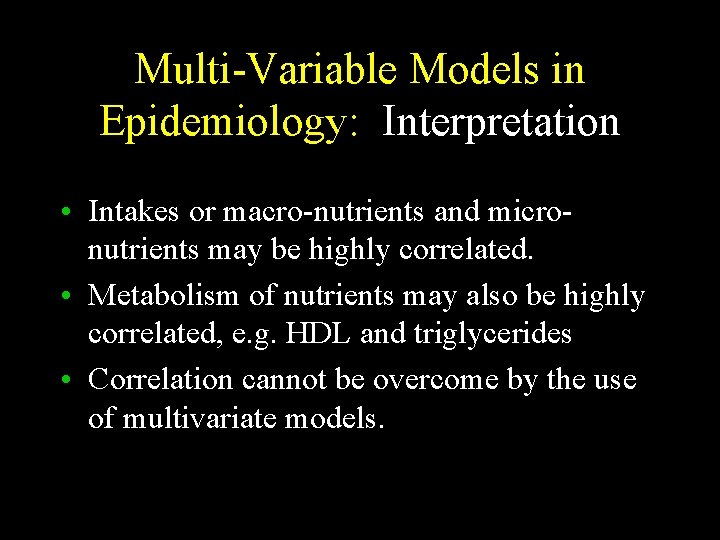 Multi-Variable Models in Epidemiology: Interpretation • Intakes or macro-nutrients and micronutrients may be highly