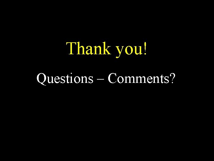 Thank you! Questions – Comments? 