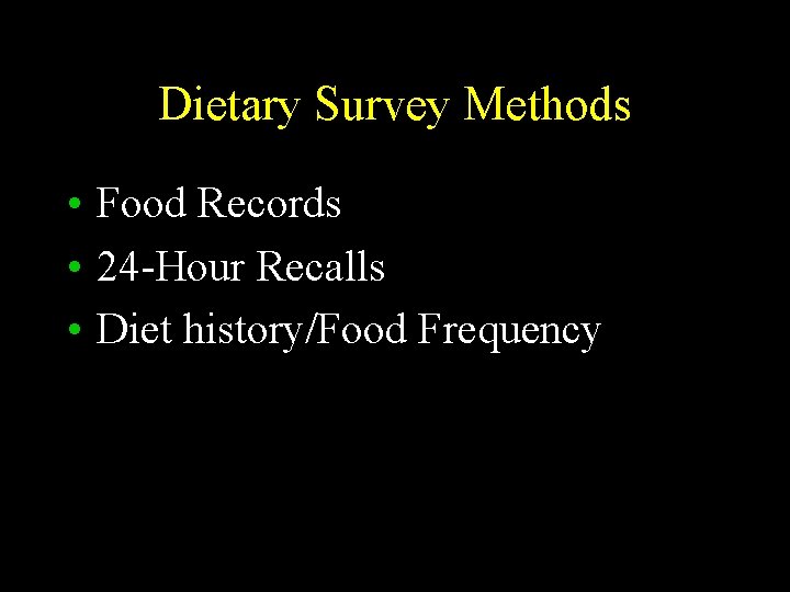 Dietary Survey Methods • Food Records • 24 -Hour Recalls • Diet history/Food Frequency