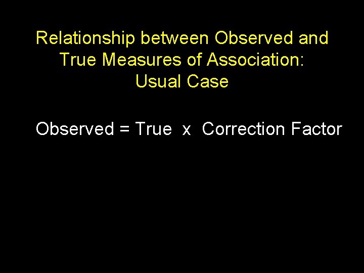 Relationship between Observed and True Measures of Association: Usual Case Observed = True x