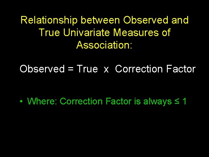 Relationship between Observed and True Univariate Measures of Association: Observed = True x Correction