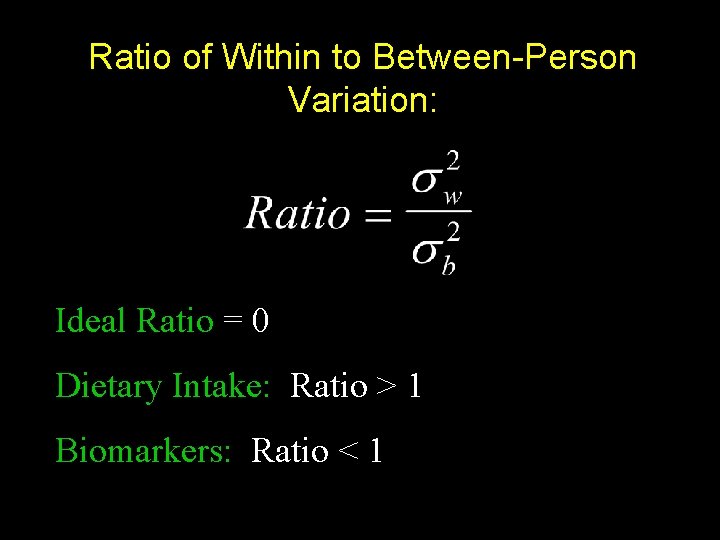 Ratio of Within to Between-Person Variation: Ideal Ratio = 0 Dietary Intake: Ratio >