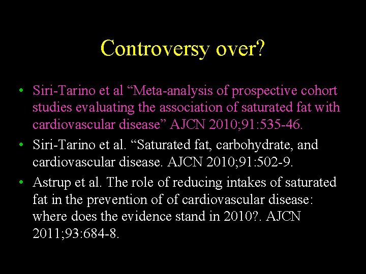 Controversy over? • Siri-Tarino et al “Meta-analysis of prospective cohort studies evaluating the association