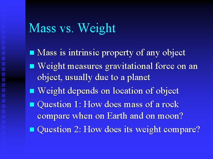 Mass vs. Weight Mass is intrinsic property of any object n Weight measures gravitational