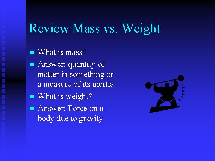Review Mass vs. Weight n n What is mass? Answer: quantity of matter in