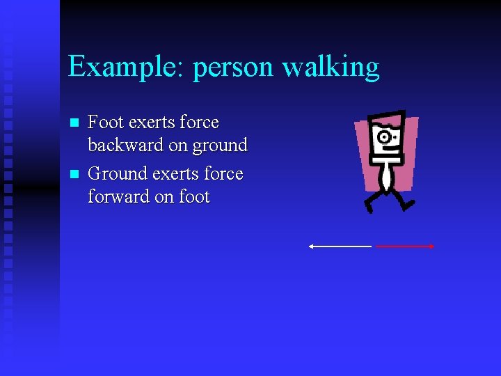 Example: person walking n n Foot exerts force backward on ground Ground exerts force