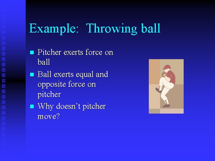 Example: Throwing ball n n n Pitcher exerts force on ball Ball exerts equal