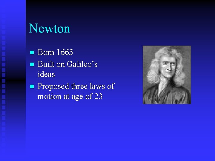 Newton n Born 1665 Built on Galileo’s ideas Proposed three laws of motion at