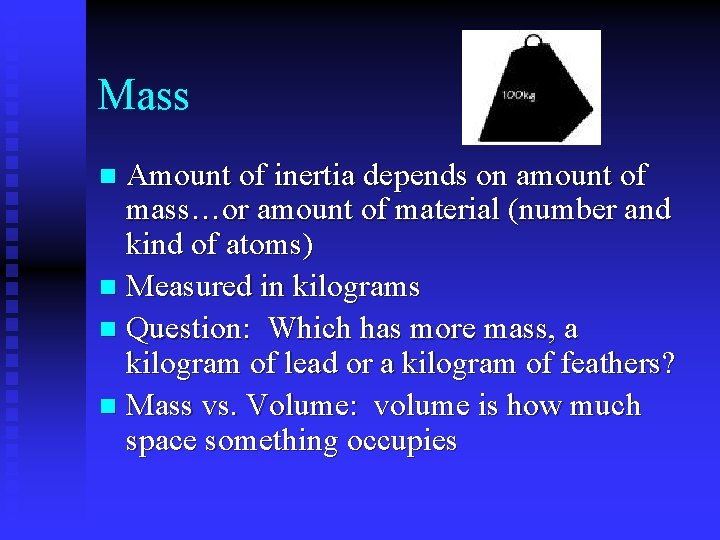 Mass Amount of inertia depends on amount of mass…or amount of material (number and