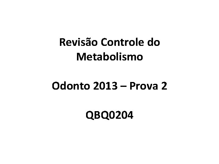 Revisão Controle do Metabolismo Odonto 2013 – Prova 2 QBQ 0204 