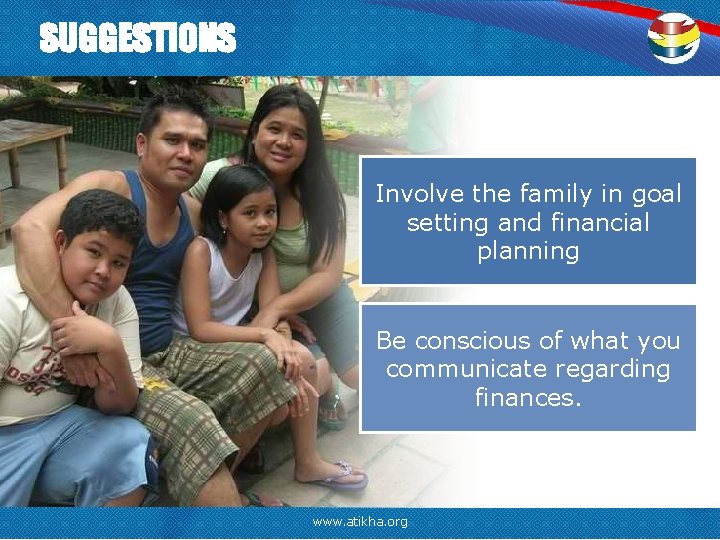 SUGGESTIONS Involve the family in goal setting and financial planning Be conscious of what