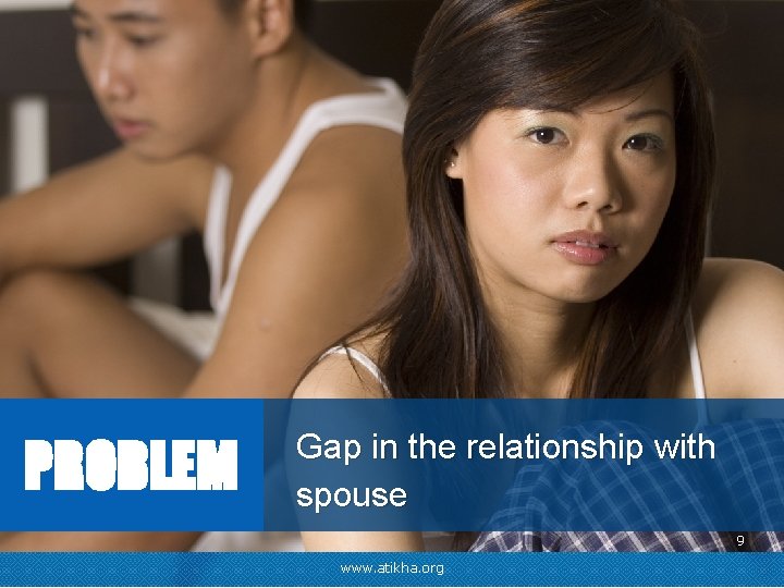 PROBLEM Gap in the relationship with spouse 9 www. atikha. org 