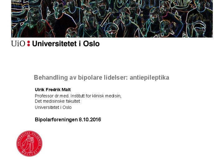 Behandling av bipolare lidelser: antiepileptika Ulrik Fredrik Malt Professor dr. med. Institutt for klinisk