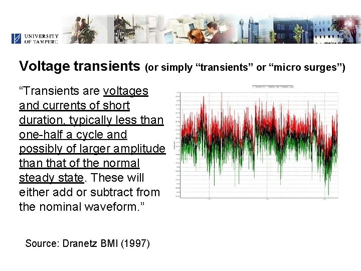 Voltage transients (or simply “transients” or “micro surges”) “Transients are voltages and currents of