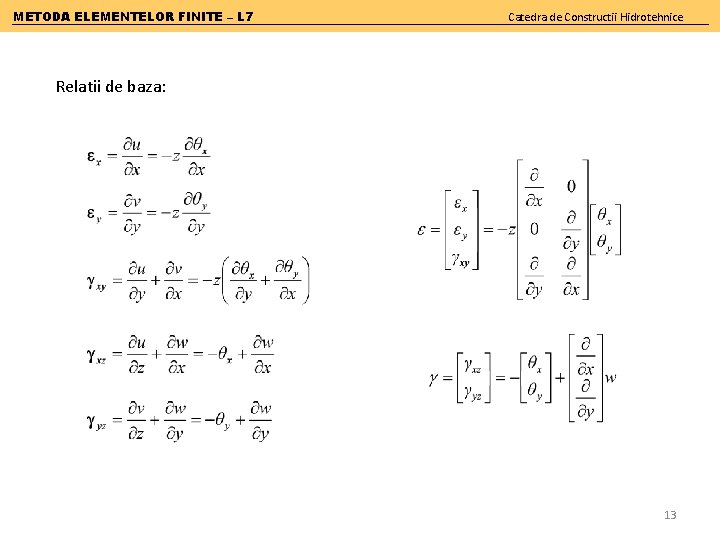 METODA ELEMENTELOR FINITE – L 7 Catedra de Constructii Hidrotehnice Relatii de baza: 13