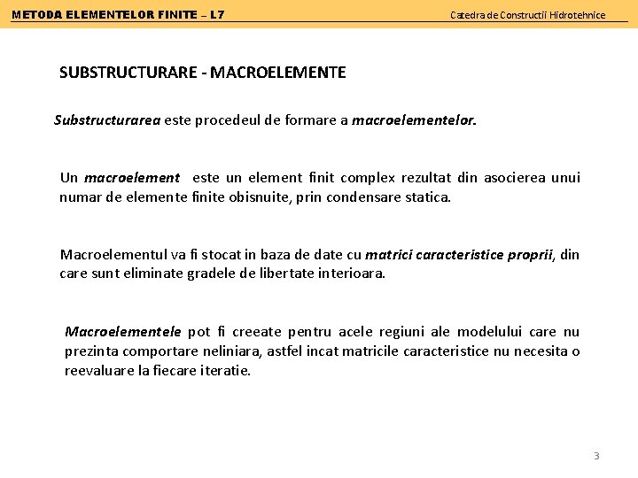 METODA ELEMENTELOR FINITE – L 7 Catedra de Constructii Hidrotehnice SUBSTRUCTURARE - MACROELEMENTE Substructurarea