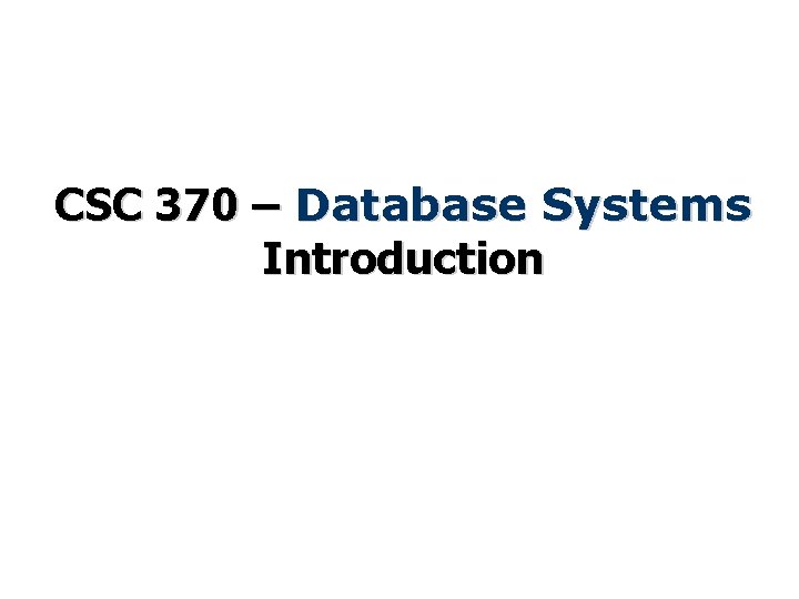 CSC 370 – Database Systems Introduction 