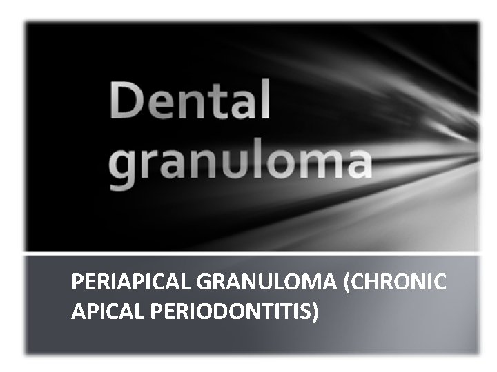 PERIAPICAL GRANULOMA (CHRONIC APICAL PERIODONTITIS) 
