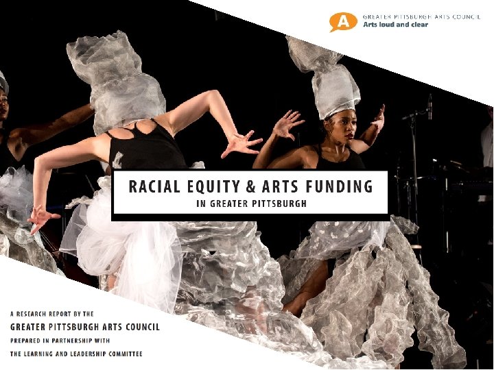 Racial Equity and Arts Funding in Greater Pittsburgh a research report by the Greater