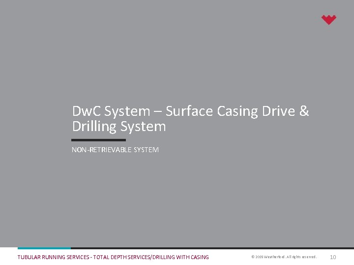 Dw. C System – Surface Casing Drive & Drilling System NON-RETRIEVABLE SYSTEM TUBULAR RUNNING