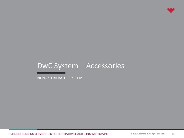 Dw. C System – Accessories NON-RETRIEVABLE SYSTEM TUBULAR RUNNING SERVICES - TOTAL DEPTH SERVICES/DRILLING